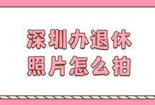 深圳办退休照片怎么拍-证件照家园