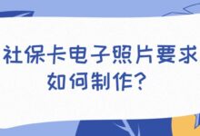 社保卡电子照片要求?如何制作?-证件照家园