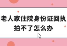 老人家住院身份证回执拍不了怎么办？-证件照家园