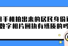 用手机拍出来的居民身份证数字相片回执有纸质的吗？-证件照家园