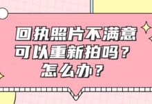 回执照片不满意可以重新拍吗？怎么办？-证件照家园